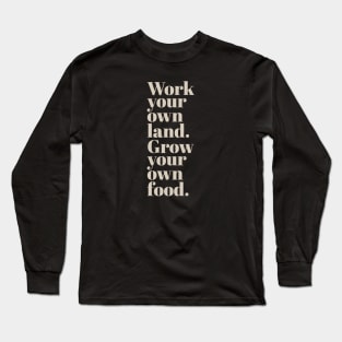 Work Your Own Land, Grow Your Own Food Long Sleeve T-Shirt